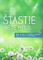 Kniha: Šťastie nie je mýtus - 33 krokov za vnútornou slobodou, naplnením a hojnosťou - Zuzana Koščová