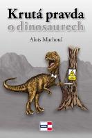 Kniha: Krutá pravda o dinosaurech - Alois Marhoul