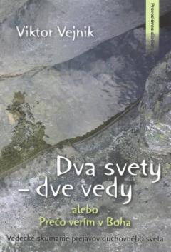 Kniha : Dva svety dve vedy alebo Prečo verím v Boha - Vedecké skúmanie prejavov duchovného sveta