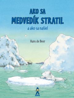 Kniha: Ako sa medvedík stratil a ako sa našiel - Hans de Beer