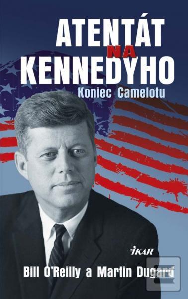 Kniha: Atentát na Kennedyho - Bill O´Reilly, Martin Dugard