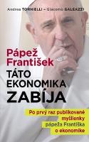 Kniha: Pápež František: Táto ekonomika zabíja - Po prvý raz publikované myšlienky pápeža Františka o ekonomike - Andrea Tornielli, Giacomo Galeazzi