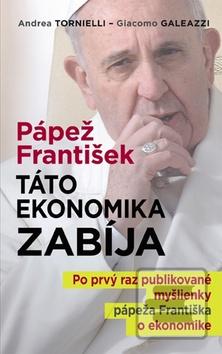 Kniha: Pápež František: Táto ekonomika zabíja - Po prvý raz publikované myšlienky pápeža Františka o ekonomike - Andrea Tornielli, Giacomo Galeazzi