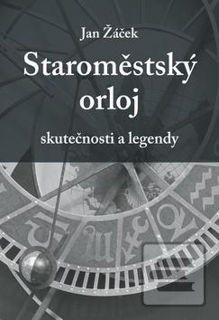 Kniha: Staroměstský orloj - skutečnosti a legendy - Jan Žáček