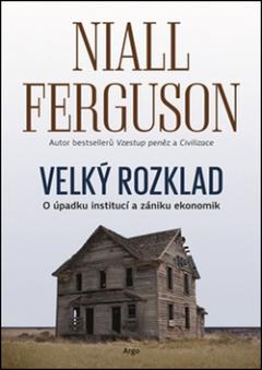 Kniha: Velký rozklad - úpadku institucí a zániku ekonomik - Niall Ferguson