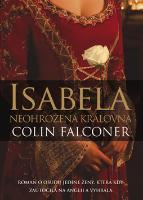 Kniha: Isabela neohrožená královna - Román o osudu jediné ženy, která kdy zaútočila na Anglii a vyhrála - Colin Falconer