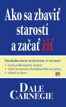 Kniha : Ako sa zbaviť starostí a začať žiť - Táto kniha zmení váš život tým, že vás naučí...