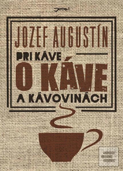 Kniha: Pri káve o káve a kávovinách - Jozef Augustín