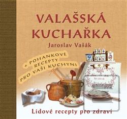 Kniha: Valašská kuchařka - Lidové recepty pro zdraví + Recepty s pohankou ke zdraví - Jaroslav Vašák