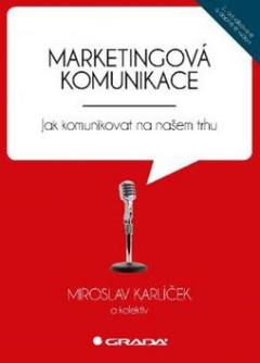 Kniha: Marketingová komunikace - Jak komunikovat na našem trhu - Miroslav Karlíček