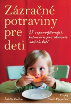 Kniha: Zázračné potraviny pre deti - 25 supervýživných potravín pre zdravie našich detí - Juliette Kellow