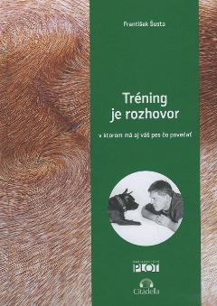 Kniha: Tréning je rozhovor - v ktorom má aj váš pes čo povedať - František Šusta