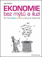 Kniha: Ekonomie bez mýtů a iluzí - Co říká pravice a levice a jak je to doopravdy - Jan Urban