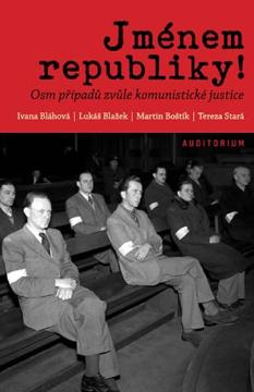 Kniha: Jménem republiky! - Osm případů zvůle komunistické justice - Ivana Bláhová a kolektiv