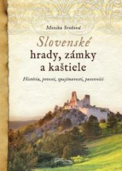 Kniha: Slovenské hrady, zámky a kaštiele - História, povesti, zaujímavosti, panovníci - Monika Srnková