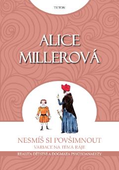 Kniha: Nesmíš si povšimnout - Realita dětství a dogmata psychoanalýzy - Alice Millerová