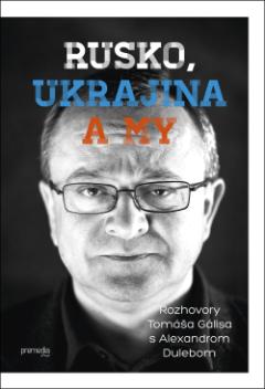 Kniha: Rusko, Ukrajina a my - Tomáš Gális, Alexander Duleba