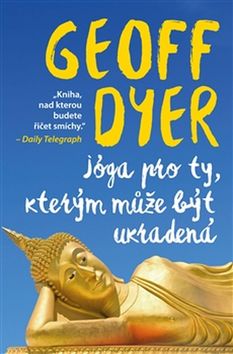 Kniha: Jóga pro ty, kterým může být ukradená - Geoff Dyer