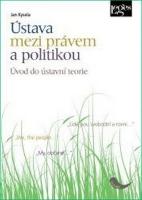 Kniha: Ústava mezi právem a politikou - Úvod do ústavní teorie - Jan Kysela