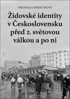 Kniha: Židovské identity v Československu před 2. světovou válkou a po ní - Michaela Peroutková