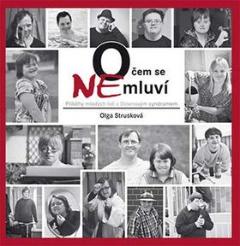 Kniha: O čem se (ne)mluví - Příběhy mladých lidí s Downovým syndromem - Olga Strusková