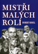 Kniha: Mistři malých rolí - Robert Rohál