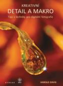 Kniha: Kreativní detail a makro - Tipy a techniky pro digitální fotografie - Harold Davis