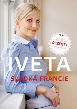Kniha: Iveta & sladká Francie - Nejlepší francouzské dezerty, které zvládnete i vy - Iveta Fabešová