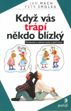 Kniha: Když vás trápí někdo blízký - Partnerské a rodinné vztahy... - Jan Mach, Petr Šmolka