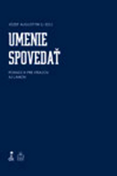 Kniha: Umenie spovedať - Poradca pre kňazov aj laikov - Józef Augustyn SJ