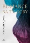 Kniha: Romance na tři doby - Milena Holcová