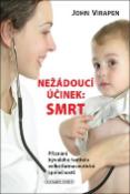 Kniha: Nežádoucí účinek: SMRT - Přiznání bývalého ředitele velké farmaceutické společnosti - John Virapen