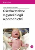 Kniha: Ošetřovatelství v gynekologii a porodnictví - Lenka Slezáková