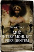 Kniha: Muž, který mohl být prezidentem - Luboš Forejt