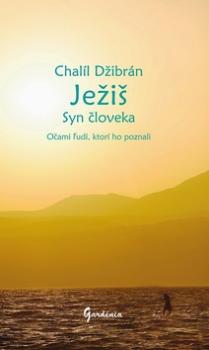 Kniha: Ježiš Syn človeka - Očami ľudí, ktorí ho poznali - Chalíl Džibrán