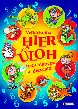 Kniha: Veľká kniha hier a úloh pre chlapcov a dievčatá - Antonín Šplíchal, Ivana Maráková, Romana Šíchová