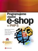 Kniha: Programujeme vlastní e-shop v PHP 5 - Michael Peacock