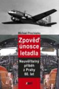 Kniha: Zpověď únosce letadla - Neuvěřitelný příběz z Prahy 60. let - Michal Procházka