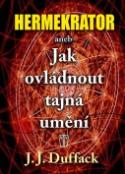 Kniha: Hermekrator aneb Jak ovládnout tajná umění - J. J. Duffack