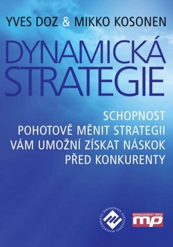 Kniha: Dynamická strategie - Schopnost pohotově měnit strategii vám umožní získat náskok před konkurenty - Yves Doz, Mikko Kosonen, Irena Grusová