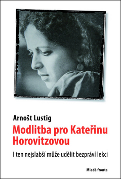 Kniha: Modlitba pro Kateřinu Horovitzovou - I ten nejslabší může udělit bezpráví lekci - Arnošt Lustig