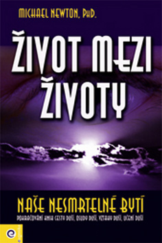Kniha: Život mezi životy Naše nesmrtelné bytí - Michael Newton