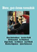 Kniha: Ber, po čem toužíš - Jiří Kratochvil; Iva Pekárková; Markéta Hejkalová