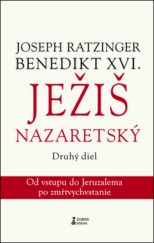 Kniha: Ježiš Nazaretský - 2. diel - od vstupu do Jeruzalema po zmŕtvychvstanie - Joseph Ratzinger