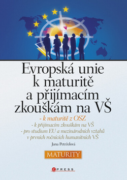 Kniha: Evropská unie k maturitě a přijímacím zkouškám na VŠ - pro studium EU a mezinárodních vztahů v prvních ročnících humanitních VŠ - Jana Petrželová
