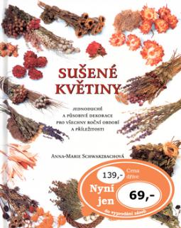 Kniha: Sušené květiny - Jednoduché a působivé dekorace pro všechny roční období a příležitosti - Anna Marie Schwarzbachová