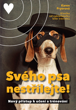 Kniha: Svého psa nestřílejte! - Nový přístup k učení a trénování - Karen Pryorová