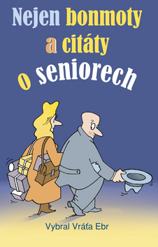 Kniha: Nejen bonmoty a citáty o seniorech - Vratislav Ebr
