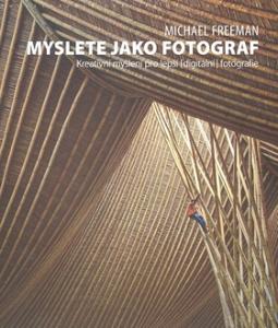 Kniha: Myslete jako fotograf - Kreativní myšlení pro lepší (digitální) fotografie - Michael Freeman