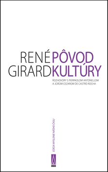 Kniha: Pôvod kultúry - Rozhovory s Pierpaolom Antonellom a Joaom Cezarom de Castro Rocha - René Girard